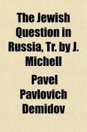 The Jewish Question In Russia, Tr. By J. di Pavel Pavlovich Demidov edito da General Books