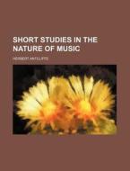 Short Studies in the Nature of Music di Herbert Antcliffe edito da Rarebooksclub.com