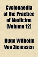 Cyclopaedia Of The Practice Of Medicine di Hugo Wilhelm Von Ziemssen edito da General Books