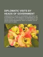 Diplomatic Visits By Heads Of Government di Books Llc edito da Books LLC, Wiki Series
