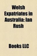 Welsh Expatriates In Australia: Ian Rush di Books Llc edito da Books LLC, Wiki Series
