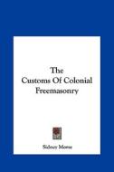 The Customs of Colonial Freemasonry di Sidney Morse edito da Kessinger Publishing