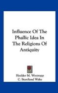 Influence of the Phallic Idea in the Religions of Antiquity di Hodder M. Westropp, C. Staniland Wake edito da Kessinger Publishing