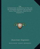 The Interesting Narrative of the Life of Olaudah Equiano or Gustavus Vassa, the African, Written by Himself V1 di Olaudah Equiano edito da Kessinger Publishing