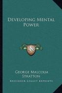 Developing Mental Power di George Malcolm Stratton edito da Kessinger Publishing