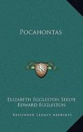 Pocahontas di Seelye Elizabeth Eggleston 1858-1923, Edward Eggleston edito da Kessinger Publishing