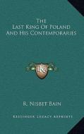 The Last King of Poland and His Contemporaries di R. Nisbet Bain edito da Kessinger Publishing