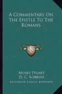 A Commentary on the Epistle to the Romans di Moses Stuart edito da Kessinger Publishing