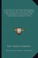 A   Letter to the Right Honorable Lord North, Etc., on the Prea Letter to the Right Honorable Lord North, Etc., on the Present Proceedings Concerning di East India Company edito da Kessinger Publishing
