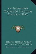 An Elementary Course of Practical Zoology (1900) di Thomas Jeffery Parker, William Newton Parker edito da Kessinger Publishing