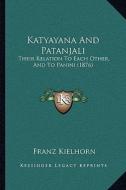 Katyayana and Patanjali: Their Relation to Each Other, and to Panini (1876) di Franz Kielhorn edito da Kessinger Publishing