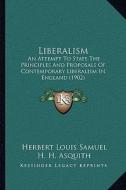 Liberalism: An Attempt to State the Principles and Proposals of Contemporary Liberalism in England (1902) di Herbert Louis Samuel edito da Kessinger Publishing