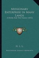 Missionary Enterprise in Many Lands: A Book for the Family (1872) di H. L. L. edito da Kessinger Publishing