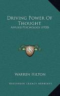 Driving Power of Thought: Applied Psychology (1920) di Warren Hilton edito da Kessinger Publishing
