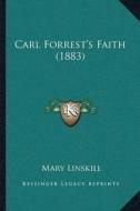 Carl Forresta Acentsacentsa A-Acentsa Acentss Faith (1883) di Mary Linskill edito da Kessinger Publishing