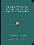 Die Schrift Vom Staat Der Athener Und Die Attische Ephebie (1893) di Peter Nilsen Ostbye edito da Kessinger Publishing