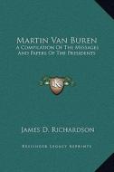 Martin Van Buren: A Compilation of the Messages and Papers of the Presidents di James D. Richardson edito da Kessinger Publishing