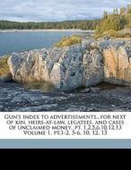 Gun's index to advertisements...for next of kin, heirs-at-law, legatees, and cases of unclaimed money...pt. 1,2,5,6,10,1 di Gun pub edito da Nabu Press