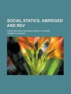 Social Statics, Abridged and REV; Together with the Man Versus the State di Herbert Spencer edito da Rarebooksclub.com