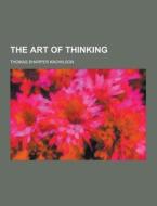 The Art Of Thinking di Thomas Sharper Knowlson edito da Theclassics.us