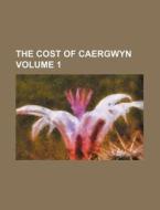 The Cost of Caergwyn Volume 1 di Books Group edito da Rarebooksclub.com