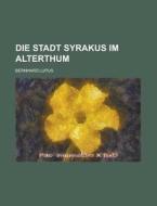 Die Stadt Syrakus Im Alterthum di Geological Survey, Bernhard Lupus edito da Rarebooksclub.com