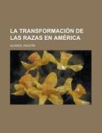 La Transformacion de Las Razas En America di Agustin Alvarez edito da Rarebooksclub.com