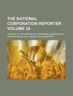 The National Corporation Reporter; Devoted to the Interests of Business and Municipal Corporations, Law, Finance, and Commerce Volume 24 di Anonymous edito da Rarebooksclub.com