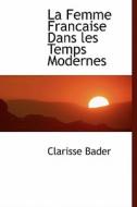 La Femme Francaise Dans Les Temps Modernes di Clarisse Bader edito da Bibliolife