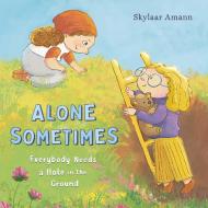 Alone Sometimes: Everybody Needs a Hole in the Ground di Skylaar Amann edito da FEIWEL & FRIENDS