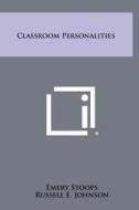 Classroom Personalities di Emery Stoops, Russell E. Johnson, Owen Smith edito da Literary Licensing, LLC