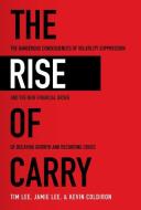 The Rise of Carry: The Dangerous Consequences of Volatility Suppression and the New Financial Order of Decaying Growth a di Tim Lee, Jamie Lee, Kevin Coldiron edito da MCGRAW HILL BOOK CO