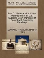Paul C. Wetter Et Al. V. City Of Indianapolis Et Al. U.s. Supreme Court Transcript Of Record With Supporting Pleadings di Edward H Knight, Harry T Ice edito da Gale, U.s. Supreme Court Records