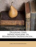 Duldung Und Menschenliebe: In Rührenden Erzählungen... di Carl von Eckartshausen edito da Nabu Press