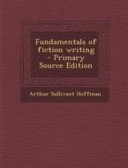 Fundamentals of Fiction Writing di Arthur Sullivant Hoffman edito da Nabu Press
