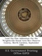 Land Use Plan Addendum For The Wrightsville Sound Area New Hanover County, North Carolina, September 1988 edito da Bibliogov