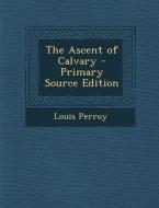 The Ascent of Calvary di Louis Perroy edito da Nabu Press