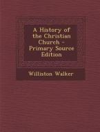 A History of the Christian Church - Primary Source Edition di Williston Walker edito da Nabu Press
