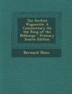 The Perfect Wagnerite: A Commentary on the Ring of the Niblungs - Primary Source Edition di Bernard Shaw edito da Nabu Press