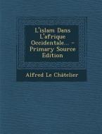 L'Islam Dans L'Afrique Occidentale... - Primary Source Edition di Alfred Le Chatelier edito da Nabu Press