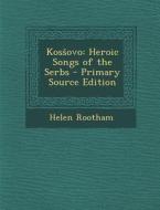 Kos Ovo: Heroic Songs of the Serbs di Helen Rootham edito da Nabu Press