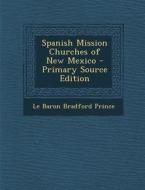 Spanish Mission Churches of New Mexico di Le Baron Bradford Prince edito da Nabu Press
