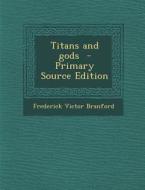 Titans and Gods - Primary Source Edition di Frederick Victor Branford edito da Nabu Press