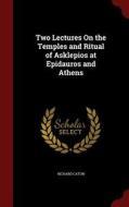 Two Lectures On The Temples And Ritual Of Asklepios At Epidauros And Athens di Richard Caton edito da Andesite Press