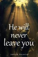 He Will Never Leave You di Jaylin Palacio edito da Lulu.com