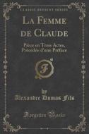La Femme De Claude di Alexandre Dumas Fils edito da Forgotten Books