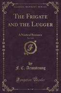 The Frigate And The Lugger, Vol. 1 Of 3 di F C Armstrong edito da Forgotten Books
