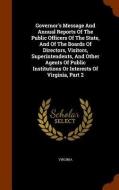 Governor's Message And Annual Reports Of The Public Officers Of The State, And Of The Boards Of Directors, Visitors, Superintendents, And Other Agents edito da Arkose Press