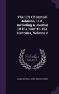 The Life Of Samuel Johnson, Ll.d., Including A Journal Of His Tour To The Hebrides, Volume 2 di James edito da Palala Press