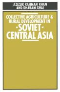 Collective Agriculture and Rural Development in Soviet Central Asia di Azizur Rahman Khan, Dharam P. Ghai edito da Palgrave Macmillan